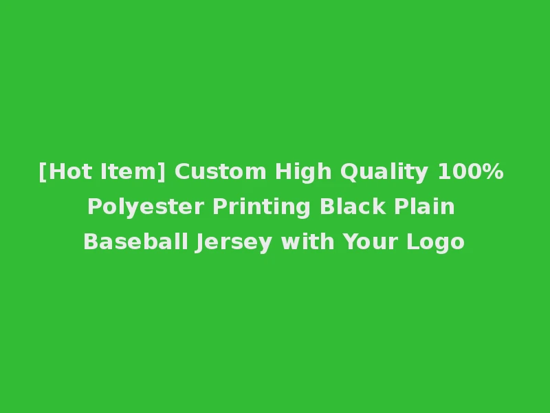 [Hot Item] Custom High Quality 100% Polyester Printing Black Plain Baseball Jersey with Your Logo