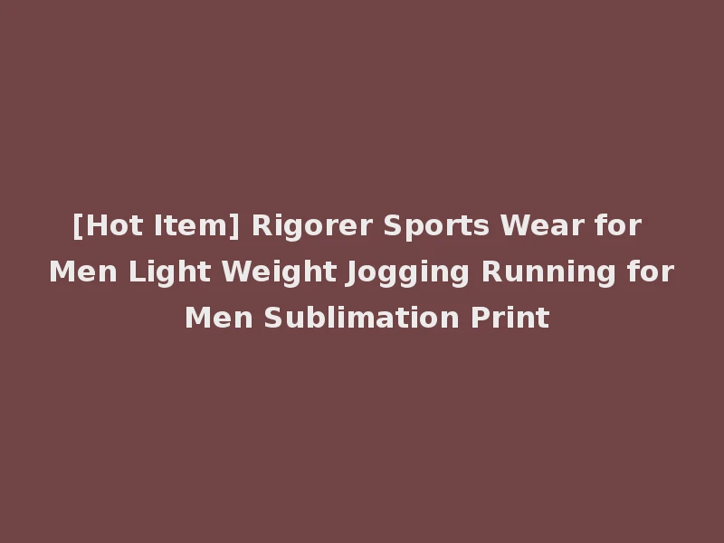 [Hot Item] Rigorer Sports Wear for Men Light Weight Jogging Running for Men Sublimation Print