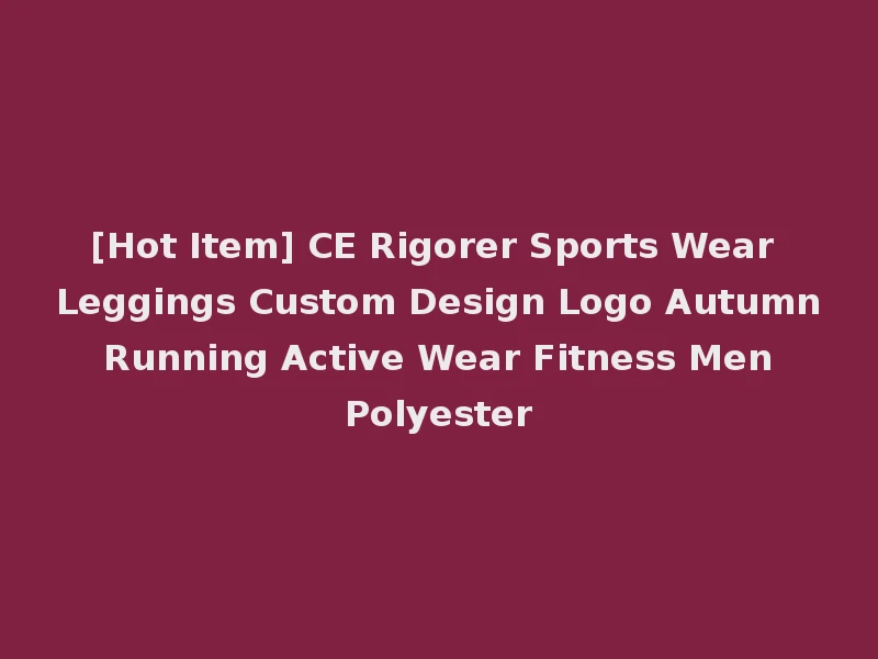 [Hot Item] CE Rigorer Sports Wear Leggings Custom Design Logo Autumn Running Active Wear Fitness Men Polyester