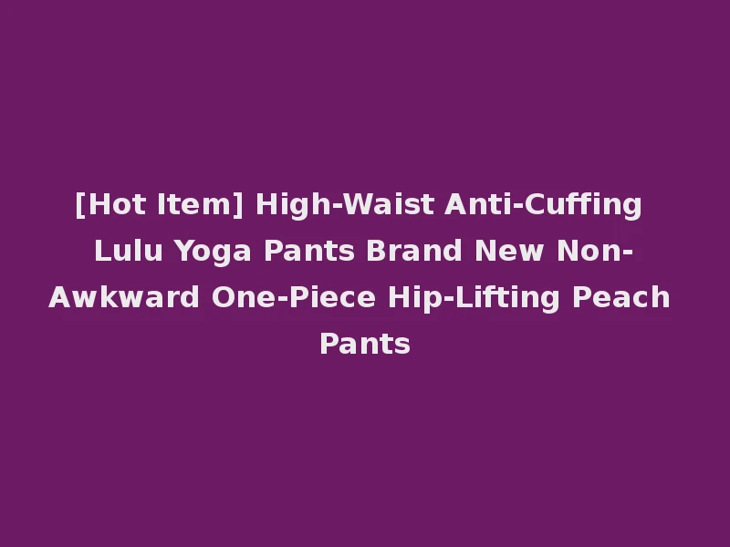 [Hot Item] High-Waist Anti-Cuffing Lulu Yoga Pants Brand New Non-Awkward One-Piece Hip-Lifting Peach Pants