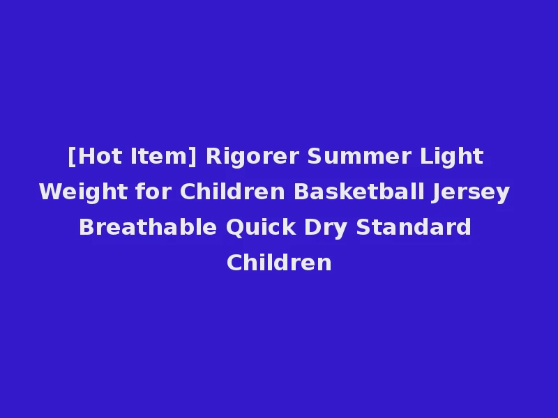 [Hot Item] Rigorer Summer Light Weight for Children Basketball Jersey Breathable Quick Dry Standard Children