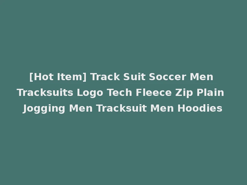 [Hot Item] Track Suit Soccer Men Tracksuits Logo Tech Fleece Zip Plain Jogging Men Tracksuit Men Hoodies
