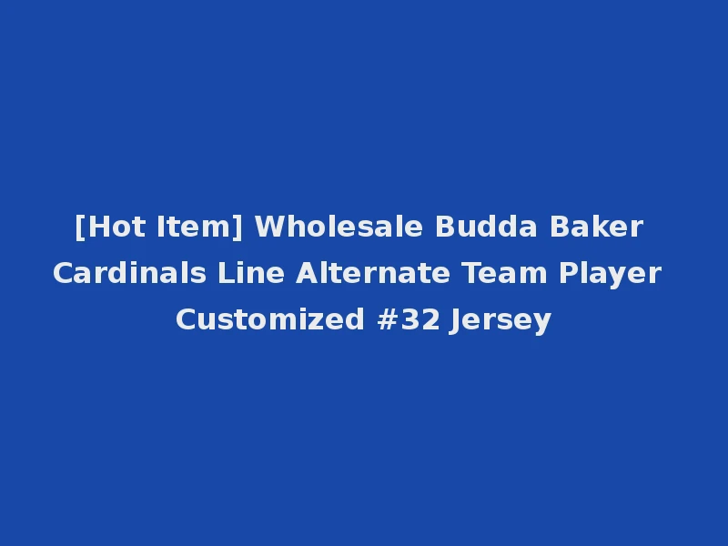 [Hot Item] Wholesale Budda Baker Cardinals Line Alternate Team Player Customized #32 Jersey