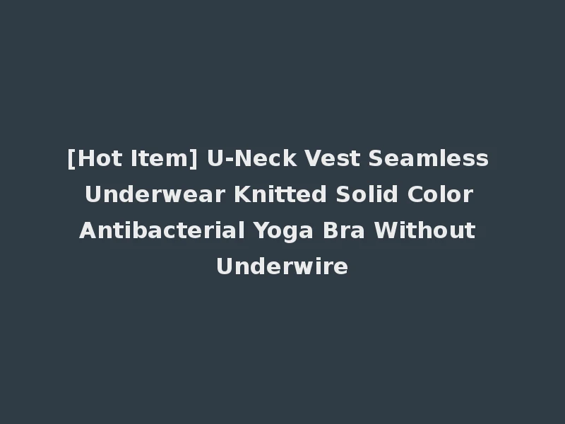 [Hot Item] U-Neck Vest Seamless Underwear Knitted Solid Color Antibacterial Yoga Bra Without Underwire