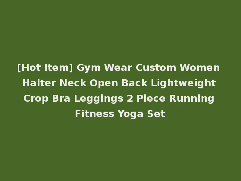 [Hot Item] Gym Wear Custom Women Halter Neck Open Back Lightweight Crop Bra Leggings 2 Piece Running Fitness Yoga Set