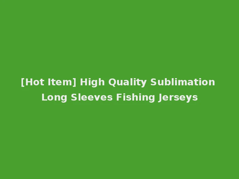 [Hot Item] High Quality Sublimation Long Sleeves Fishing Jerseys