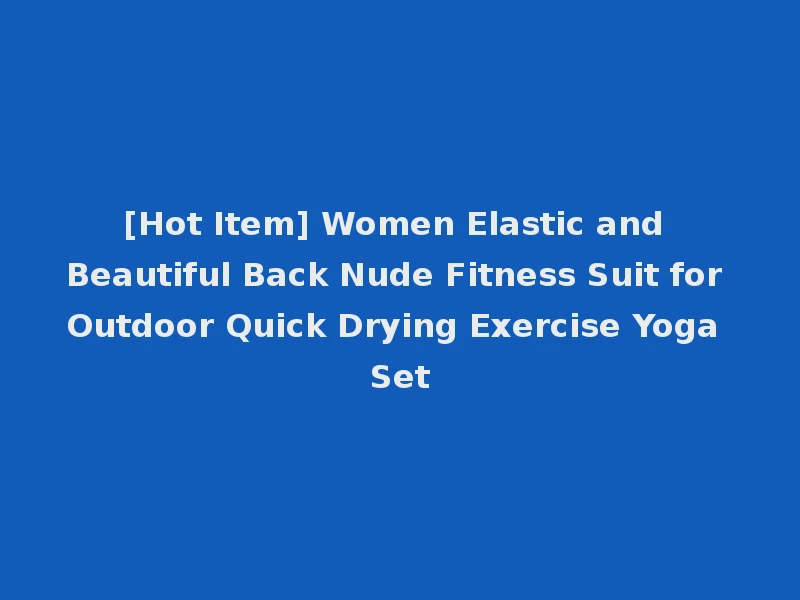 [Hot Item] Women Elastic and Beautiful Back Nude Fitness Suit for Outdoor Quick Drying Exercise Yoga Set