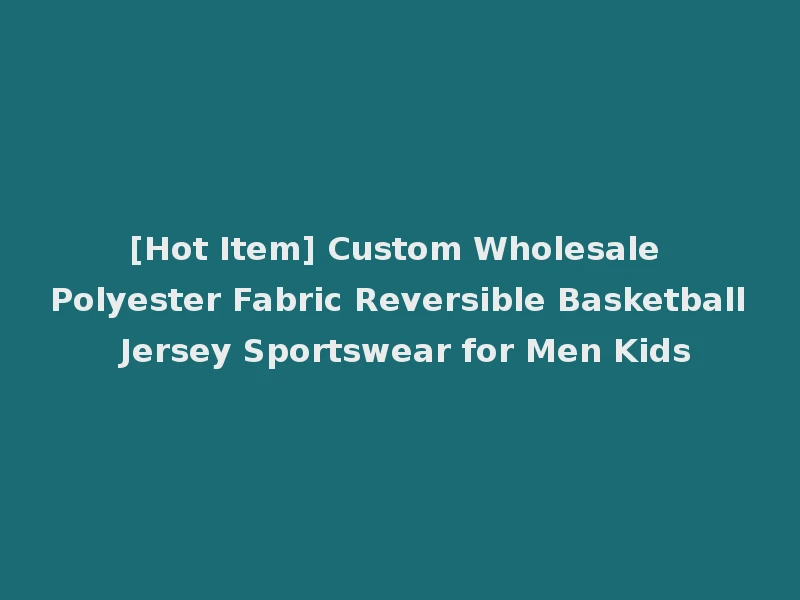 [Hot Item] Custom Wholesale Polyester Fabric Reversible Basketball Jersey Sportswear for Men Kids