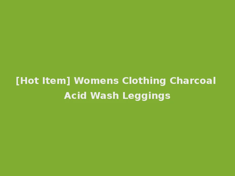 [Hot Item] Womens Clothing Charcoal Acid Wash Leggings