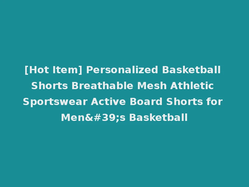 [Hot Item] Personalized Basketball Shorts Breathable Mesh Athletic Sportswear Active Board Shorts for Men's Basketball