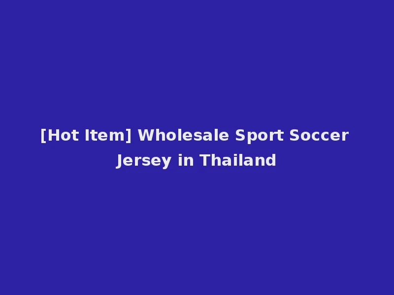 [Hot Item] Wholesale Sport Soccer Jersey in Thailand