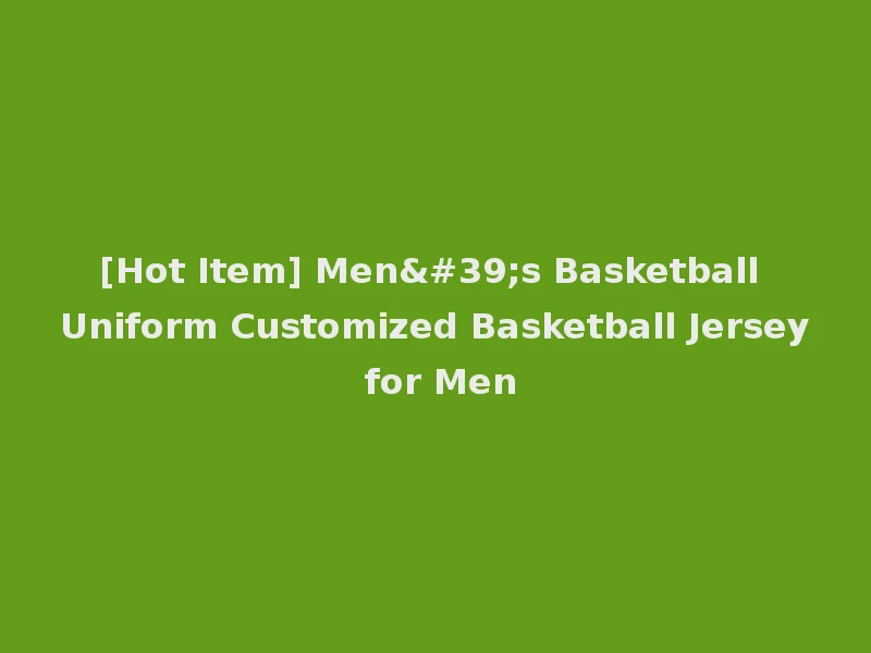 [Hot Item] Men's Basketball Uniform Customized Basketball Jersey for Men