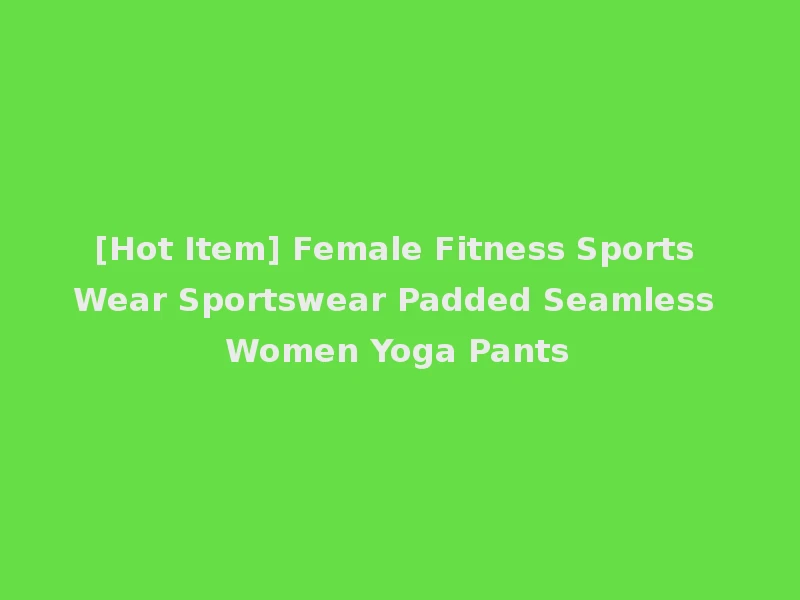 [Hot Item] Female Fitness Sports Wear Sportswear Padded Seamless Women Yoga Pants