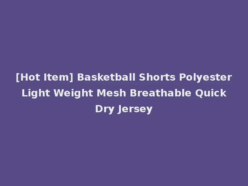 [Hot Item] Basketball Shorts Polyester Light Weight Mesh Breathable Quick Dry Jersey