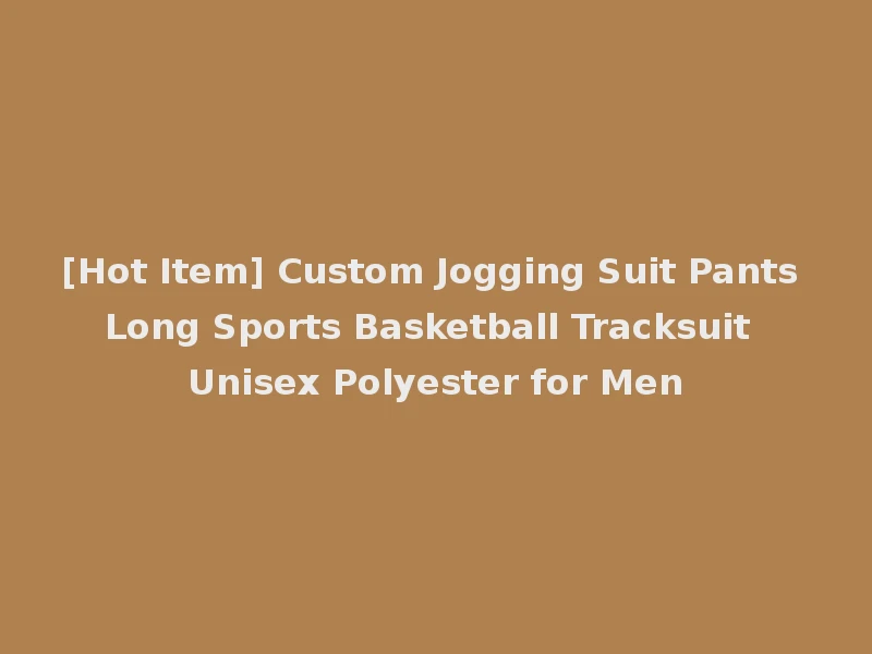 [Hot Item] Custom Jogging Suit Pants Long Sports Basketball Tracksuit Unisex Polyester for Men