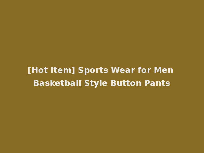 [Hot Item] Sports Wear for Men Basketball Style Button Pants