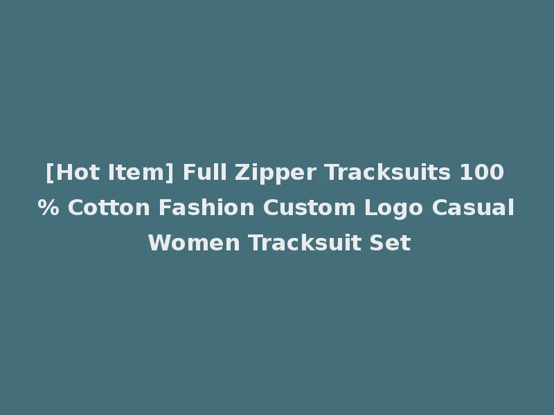[Hot Item] Full Zipper Tracksuits 100% Cotton Fashion Custom Logo Casual Women Tracksuit Set