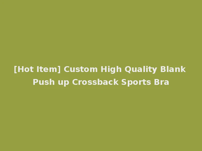 [Hot Item] Custom High Quality Blank Push up Crossback Sports Bra