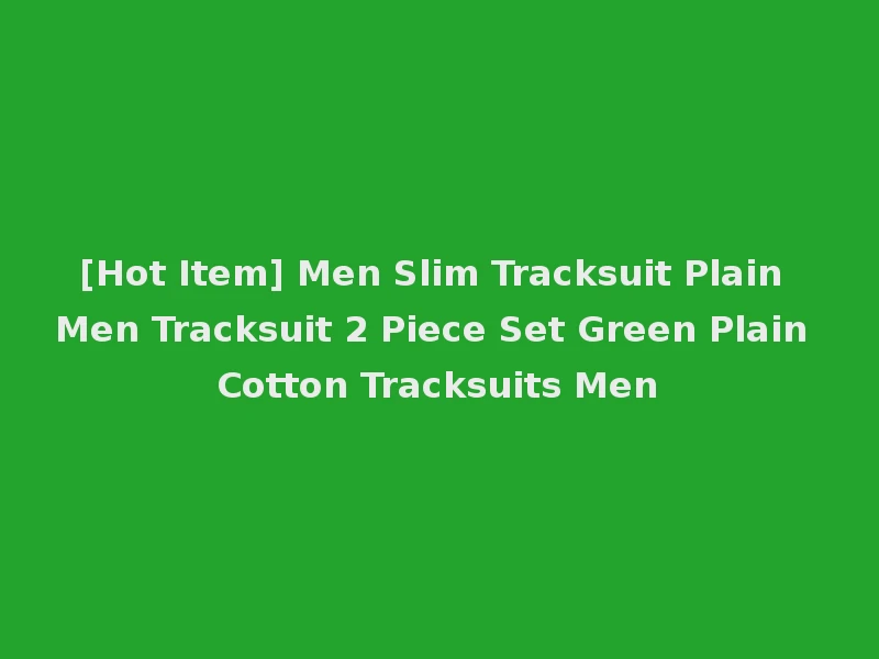 [Hot Item] Men Slim Tracksuit Plain Men Tracksuit 2 Piece Set Green Plain Cotton Tracksuits Men