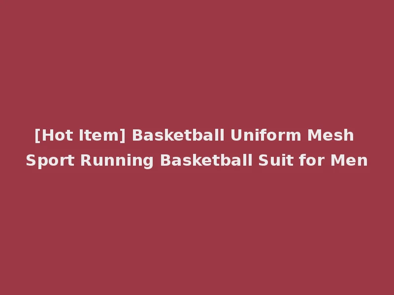 [Hot Item] Basketball Uniform Mesh Sport Running Basketball Suit for Men