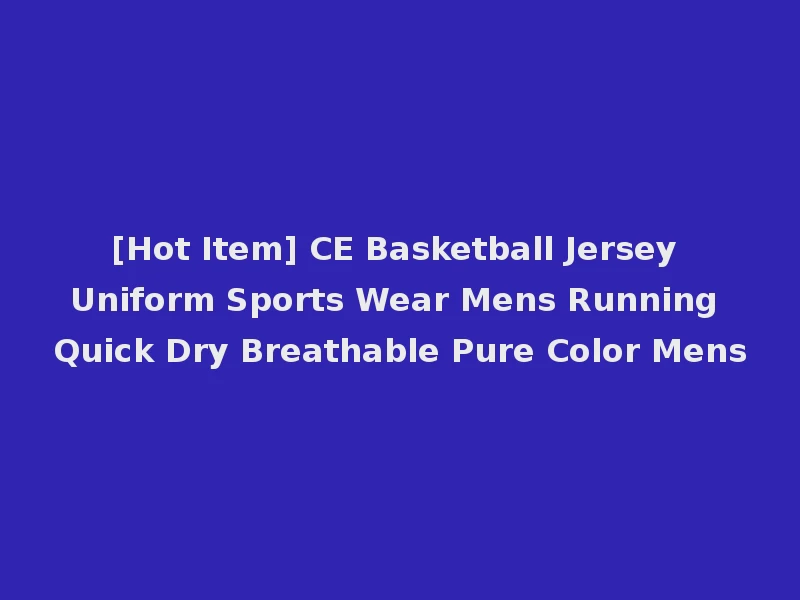 [Hot Item] CE Basketball Jersey Uniform Sports Wear Mens Running Quick Dry Breathable Pure Color Mens