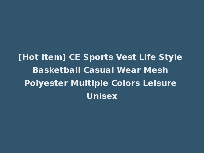 [Hot Item] CE Sports Vest Life Style Basketball Casual Wear Mesh Polyester Multiple Colors Leisure Unisex