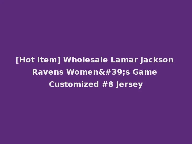 [Hot Item] Wholesale Lamar Jackson Ravens Women's Game Customized #8 Jersey