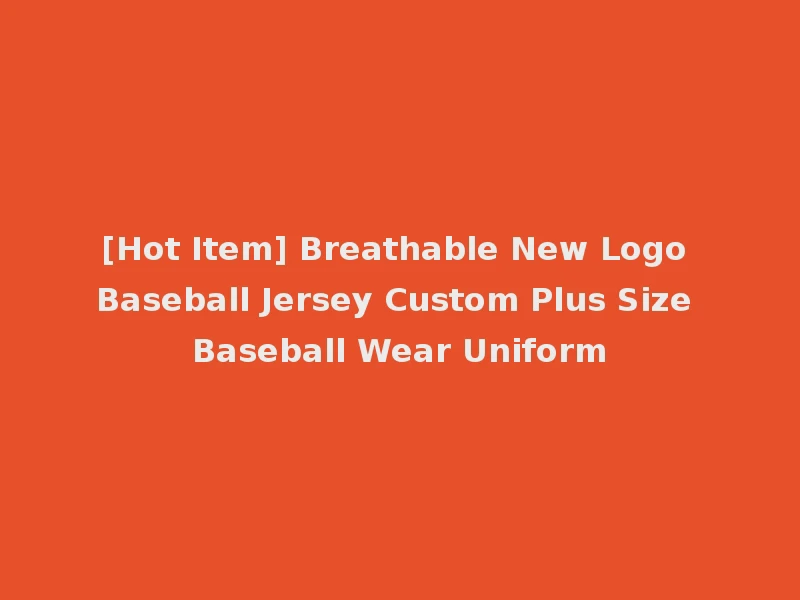 [Hot Item] Breathable New Logo Baseball Jersey Custom Plus Size Baseball Wear Uniform