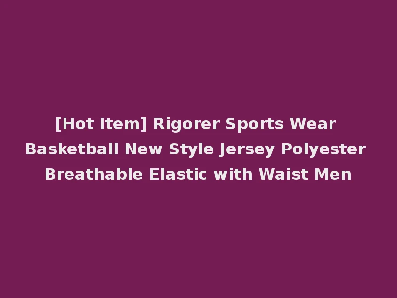[Hot Item] Rigorer Sports Wear Basketball New Style Jersey Polyester Breathable Elastic with Waist Men
