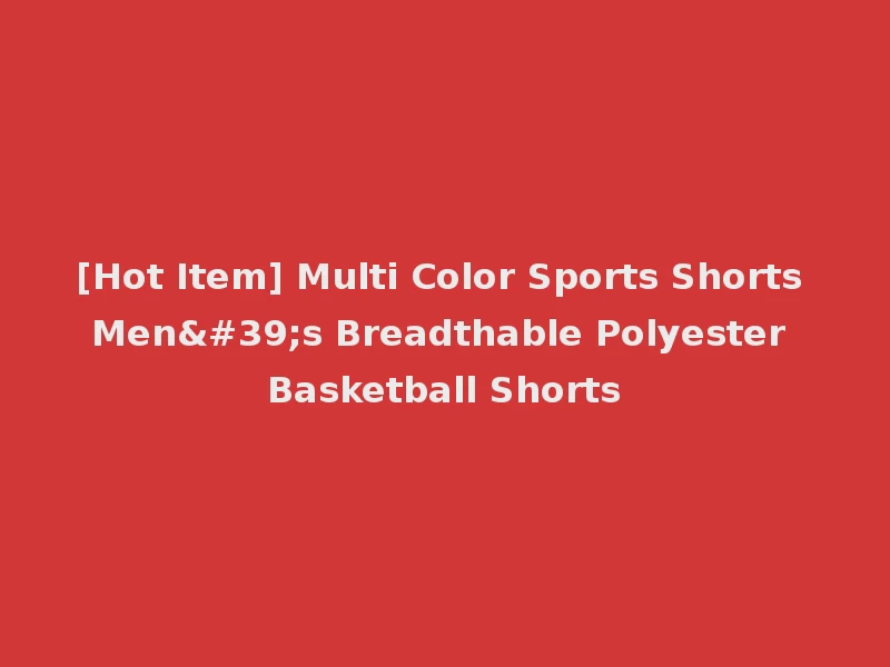 [Hot Item] Multi Color Sports Shorts Men's Breadthable Polyester Basketball Shorts