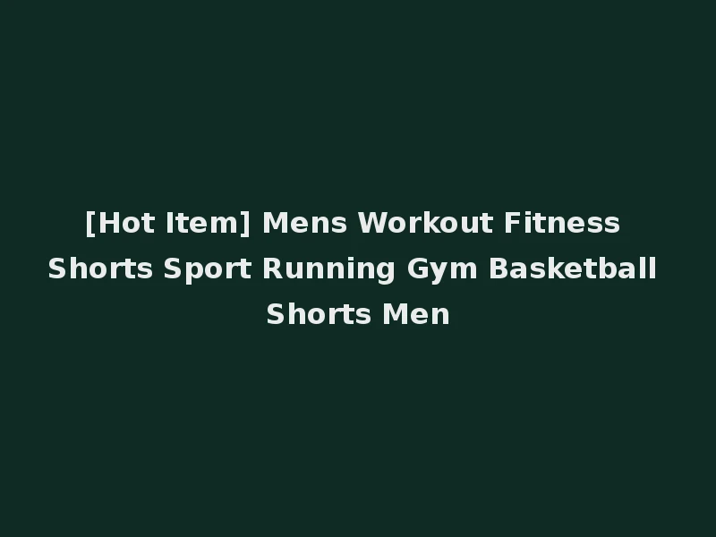[Hot Item] Mens Workout Fitness Shorts Sport Running Gym Basketball Shorts Men