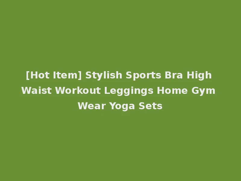 [Hot Item] Stylish Sports Bra High Waist Workout Leggings Home Gym Wear Yoga Sets