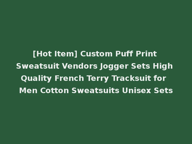 [Hot Item] Custom Puff Print Sweatsuit Vendors Jogger Sets High Quality French Terry Tracksuit for Men Cotton Sweatsuits Unisex Sets