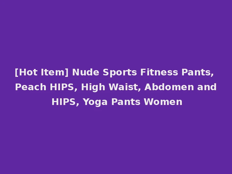 [Hot Item] Nude Sports Fitness Pants, Peach HIPS, High Waist, Abdomen and HIPS, Yoga Pants Women