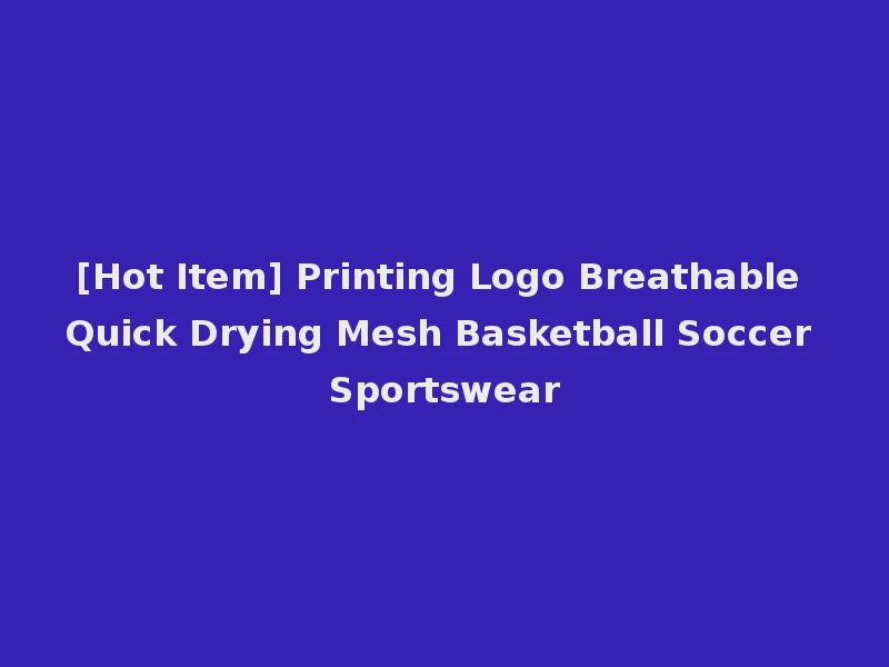 [Hot Item] Printing Logo Breathable Quick Drying Mesh Basketball Soccer Sportswear