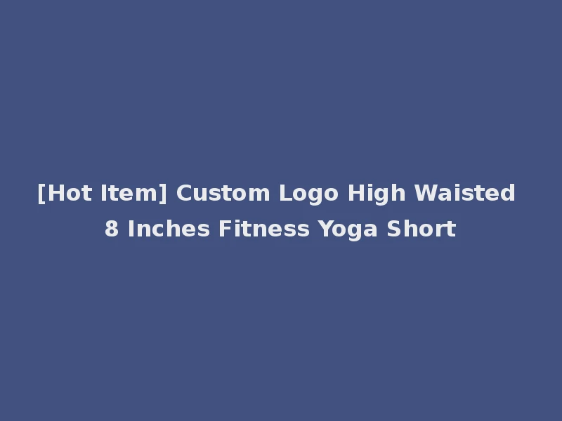 [Hot Item] Custom Logo High Waisted 8 Inches Fitness Yoga Short