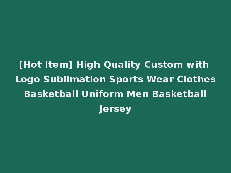 [Hot Item] High Quality Custom with Logo Sublimation Sports Wear Clothes Basketball Uniform Men Basketball Jersey