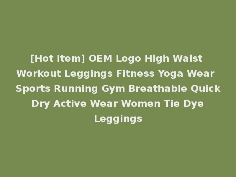 [Hot Item] OEM Logo High Waist Workout Leggings Fitness Yoga Wear Sports Running Gym Breathable Quick Dry Active Wear Women Tie Dye Leggings