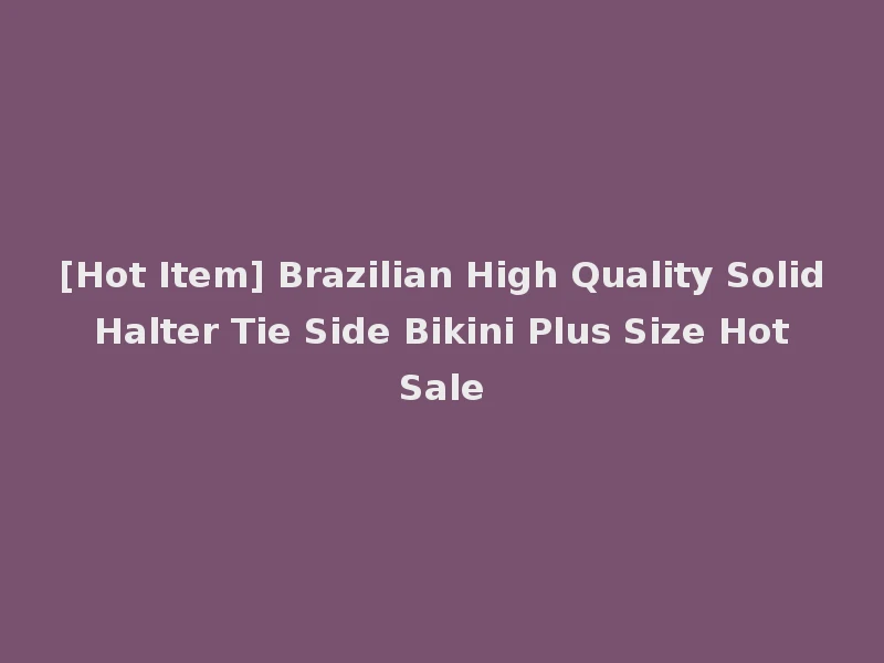 [Hot Item] Brazilian High Quality Solid Halter Tie Side Bikini Plus Size Hot Sale