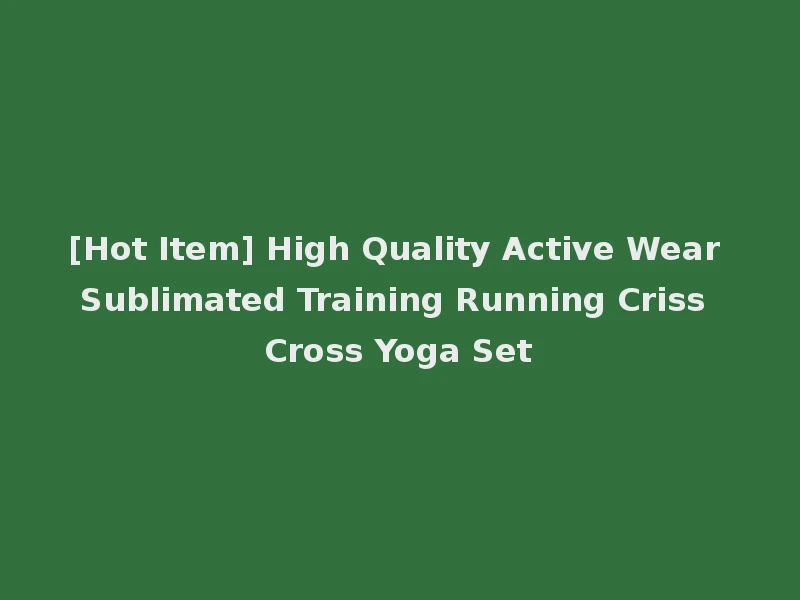 [Hot Item] High Quality Active Wear Sublimated Training Running Criss Cross Yoga Set