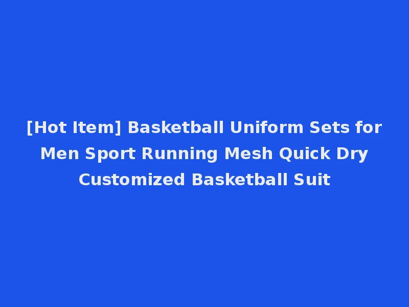 [Hot Item] Basketball Uniform Sets for Men Sport Running Mesh Quick Dry Customized Basketball Suit