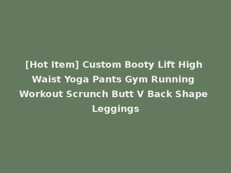 [Hot Item] Custom Booty Lift High Waist Yoga Pants Gym Running Workout Scrunch Butt V Back Shape Leggings