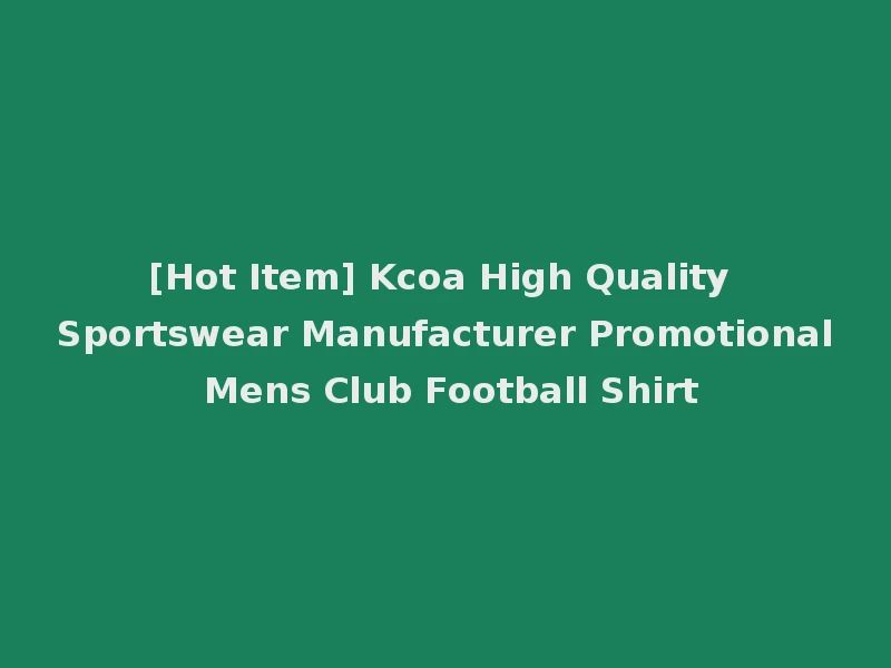 [Hot Item] Kcoa High Quality Sportswear Manufacturer Promotional Mens Club Football Shirt