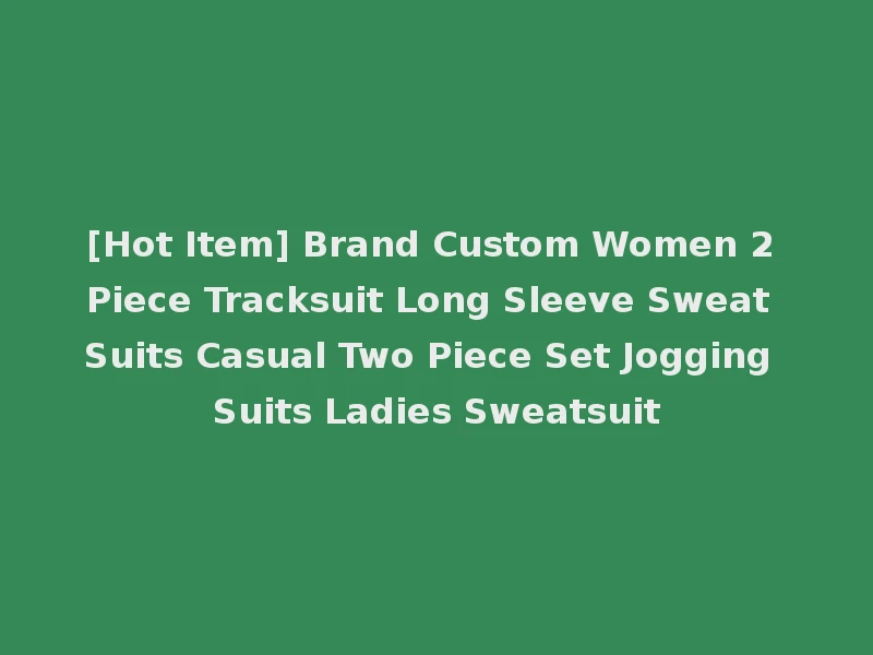 [Hot Item] Brand Custom Women 2 Piece Tracksuit Long Sleeve Sweat Suits Casual Two Piece Set Jogging Suits Ladies Sweatsuit