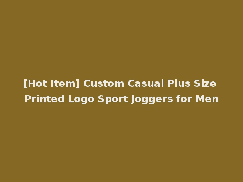 [Hot Item] Custom Casual Plus Size Printed Logo Sport Joggers for Men