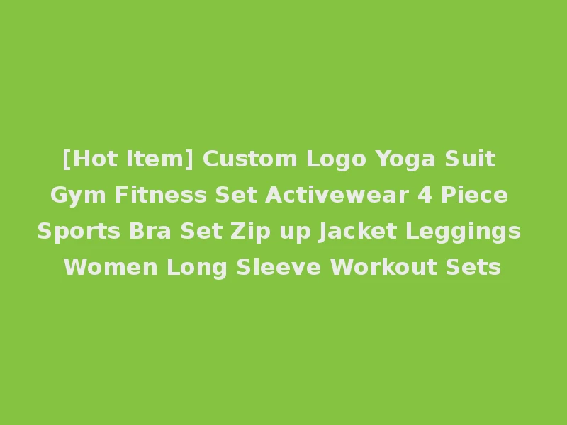 [Hot Item] Custom Logo Yoga Suit Gym Fitness Set Activewear 4 Piece Sports Bra Set Zip up Jacket Leggings Women Long Sleeve Workout Sets