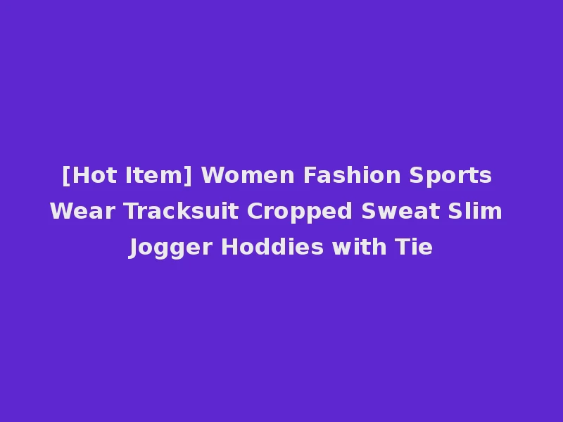 [Hot Item] Women Fashion Sports Wear Tracksuit Cropped Sweat Slim Jogger Hoddies with Tie