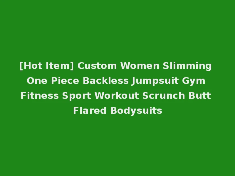[Hot Item] Custom Women Slimming One Piece Backless Jumpsuit Gym Fitness Sport Workout Scrunch Butt Flared Bodysuits