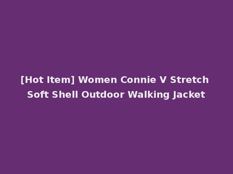 [Hot Item] Women Connie V Stretch Soft Shell Outdoor Walking Jacket