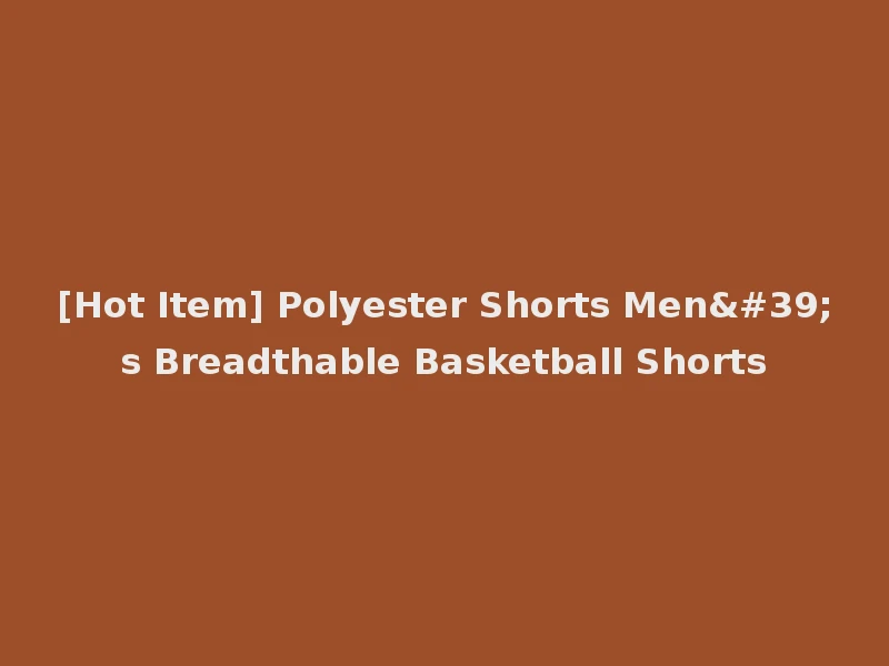 [Hot Item] Polyester Shorts Men's Breadthable Basketball Shorts